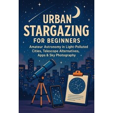 (영문도서)Urban Stargazing for Beginners: Amateur Astronomy in Light-Polluted Cities Tele... Paperback, Independently Published, English, 9798270028176