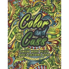 Color and Cuss Swear Word Coloring Book: A Hilarious Adult Coloring Book. Paperback, Independently Published, English, 9798725272772