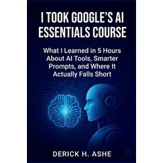 (영문도서)I Took Google's AI Essentials Course: What I Learned in 5 Hours About AI Tools ... Paperback, Independently Published, English, 9798259421332 Independently Published, English, 9798259421332