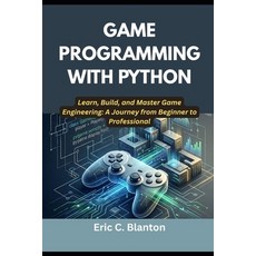 (영문도서)Game Programming with Python: Learn Build and Master Game Engineering: A Journ... Paperback, Independently Published, English, 9798196334870