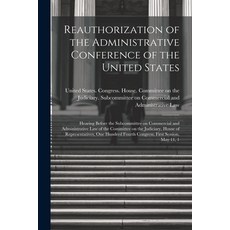 (영문도서) Reauthorization of the Administrative Conference of the United States: Hearing Before the Sub... Paperback, Legare Street Press, English, 9781021496980