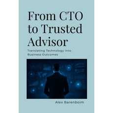 (英文圖書)From CTO To Trusted Advisor: Translating Technology Into Business Outcomes 平裝版, Lulu.com, 英文