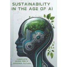 (영문도서) Sustainability in the Age of AI: A Complete Guide for a Greener Future Paperback, Independently Published, English, 9798326440495