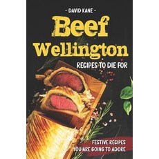 (영문도서) Beef Wellington Recipes to die for: Festive recipes you are going to adore Paperback, Independently Published, English, 9798371676139