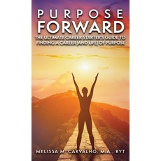 (영문도서) Purpose Forward: The Ultimate Career Starter's Guide to Finding a Career (and Life) of Purpose Hardcover, Illuminated Path Press, English, 9798989848829