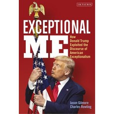 Exceptional Me: How Donald Trump Exploited the Discourse of American Exceptionalism Hardcover, I. B. Tauris & Company