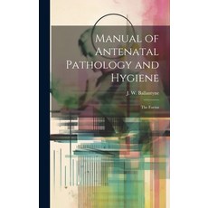 (영문도서) Manual of Antenatal Pathology and Hygiene: The Foetus Hardcover, Legare Street Press, English, 9781019931608