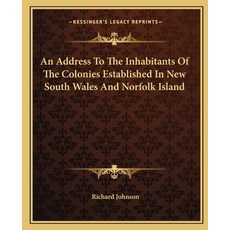 An Address To The Inhabitants Of The Colonies Established In New South Wales And Norfolk Island Paperback, Kessinger Publishing