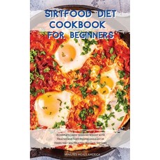 Sirtfood Diet Cookbook for Beginners: A Complete Guide to Losing Weight with Healthy and Tasty Recip... Hardcover, 10 Minutes Meals America, English, 9781802667547