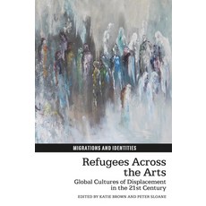 (영문도서)Refugees Across the Arts: Global Cultures of Displacement in the 21st Century Hardcover, Liverpool University Press, English, 9781836241430 Liverpool University Press, English, 9781836241430