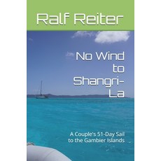 (영문도서)No Wind to Shangri-La: A Couple's 51-Day Sail to the Gambier Islands Paperback, Independently Published, English, 9798277138205