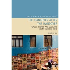 The Hangover After the Handover: Things Places and Cultural Icons in Hong Kong Hardcover, Liverpool University Press