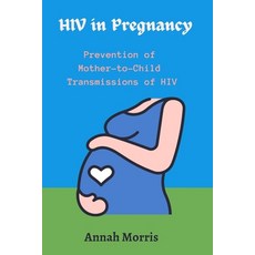 (영문도서) HIV in Pregnancy: Prevention of Mother to Child Transmissions of HIV Paperback, Independently Published, English, 9798366071796