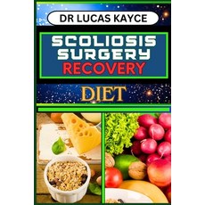 (영문도서) Scoliosis Surgery Recovery Diet: Proven Surgical Techniques And Navigating Your Path To Heali... Paperback, Independently Published, English, 9798879119527
