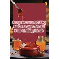 (영문도서) Saucy Secrets: 102 BBQ Sauce Recipes for All Your Grilling Needs Paperback, Independently Published, English, 9798865485841
