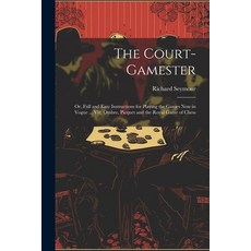 (영문도서) The Court-Gamester: Or Full and Easy Instructions for Playing the Games Now in Vogue ... Viz... Paperback, Legare Street Press, English, 9781022691049