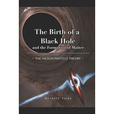 (영문도서)The Birth Of The Blackhole: According to the Yaldon Particle Theory Paperback, Independently Published, English, 9798283071824