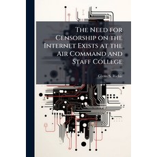 (영문도서)The Need for Censorship on the Internet Exists at the Air Command and Staff College Paperback, Hutson Street Press, English, 9781025138213