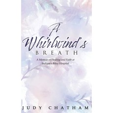 (영문도서) A Whirlwind's Breath: A Memoir of Healing and Faith at Indiana's Riley Hospital Hardcover, Authors' Tranquility Press, English, 9781964810799