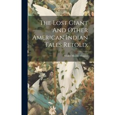 (영문도서) The Lost Giant And Other American Indian Tales Retold; Hardcover, Legare Street Press, English, 9781021023162