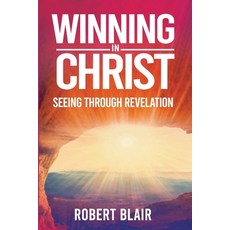 (영문도서) Winning in Christ: Seeing Through Revelation Paperback, Fairway Press, English, 9780788041068