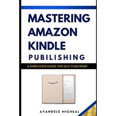 (영문도서) Mastering Amazon Kindle Publishing: A simplified Guide for Self-Publisher Paperback, Independently Published, English, 9798300479909