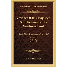 (영문도서) Voyage Of His Majesty's Ship Rosamond To Newfoundland: And The Southern Coast Of Labrador (1818) Paperback, Kessinger Publishing, English, 9781165794409