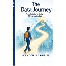 (영문도서)The Data Journey: From Confusion to Clarity - My Journey into Data Hardcover, Naveen Kumar M, Notion Press, 9798904510022