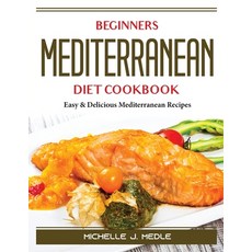 (영문도서) Beginners Mediterranean Diet Cookbook: Easy and Delicious Mediterranean Recipes Paperback, Michelle J. Medle, English, 9781804389812