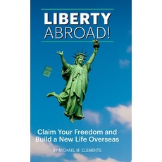 (영문도서)Liberty Abroad!: Claim Your Freedom and Build a New Life Overseas Hardcover, Lulu.com, English, 9781257635146
