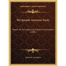 (영문도서) The Spanish-American Treaty: Report On The Subject By Edward H. Ammidown (1885) Hardcover, Kessinger Publishing, English, 9781169394766