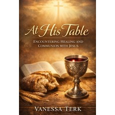 (영문도서)At His Table: Encountering Healing and Communion with Jesus Paperback, Independently Published, English, 9798244224252