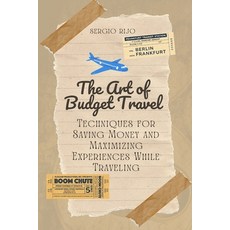 (영문도서) The Art of Budget Travel: Techniques for Saving Money and Maximizing Experiences While Traveling Paperback, Independently Published, English, 9798393002381