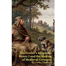 (영문도서)The Fowler's Kingdom: Henry I and the Making of Medieval Germany Paperback, Silverback Books, English, 9798235649804 Silverback Books, English, 9798235649804