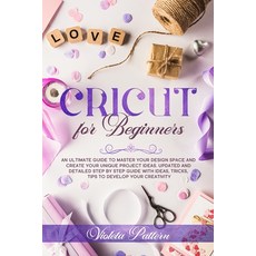 Cricut for Beginners: An ultimate guide to master your design space and create your unique project i... Paperback, Independently Published