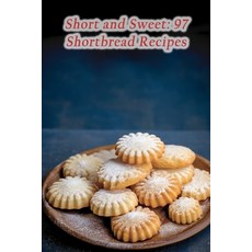 (영문도서) Short and Sweet: 97 Shortbread Recipes Paperback, Independently Published, English, 9798865005193
