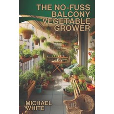 (영문도서) The No-Fuss Balcony Vegetable Grower Paperback, Independently Published, English, 9798340607911
