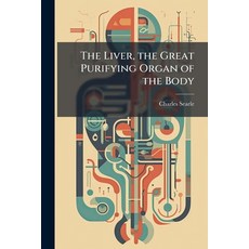 (영문도서)The Liver the Great Purifying Organ of the Body Paperback, Hutson Street Press, English, 9781023917469