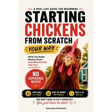 (영문도서)Starting Chickens from Scratch - Your Way: A Stress-Free Beginner's Guide: What... Paperback, Independently Published, English, 9798196270789