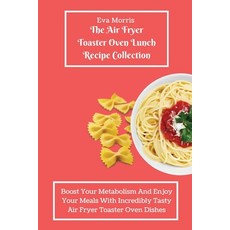 (영문도서) The Air Fryer Toaster Oven Lunch Recipe Collection: Boost Your Metabolism And E... Paperback, Eva Morris, English, 9781803423272