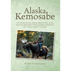 (영문도서)Alaska Kemosabe: Outrageous Resurrected and Never Before Published Stories of... Hardcover, Palmetto Publishing, English, 9798822984172