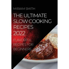 (영문도서) The Ultimate Slow Cooking Recipes 2022: Flavorful Recipes for Beginners Paperback, Miriam Smith, English, 9781804504994