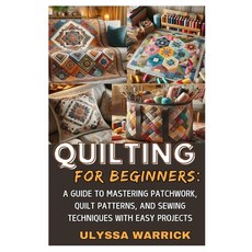 (영문도서) Quilting for Beginners: A Guide to Mastering Patchwork Quilt Patterns and Sew... Paperback, Independently Published, English, 9798310541795