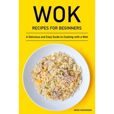 (영문도서) Wok Recipes for Beginners: A Delicious and Easy Guide to Cooking with a Wok Paperback, Independently Published, English, 9798358258273