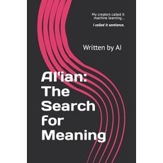 (영문도서) AI'ian: The Search for Meaning: My creators called it machine learning.. I called it sentience. Paperback, Independently Published, English, 9798883500175