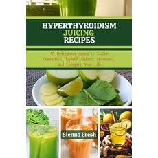 (英文圖書)Hyperthyroidism Juicing Recipes: 45 Refreshing Juices to Soothe Overactive Thyro... 平裝版, Independently Published, 英文