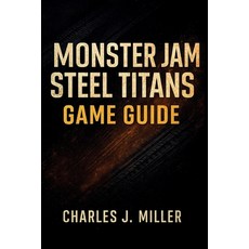 (영문도서)Monster Jam Steel Titans Game Guide: The Essential Player's Handbook for Precisi... Paperback, Independently Published, English, 9798274456807