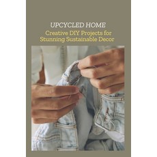 (영문도서) Upcycled Home: Creative DIY Projects for Stunning Sustainable Decor Paperback, Independently Published, English, 9798312977783
