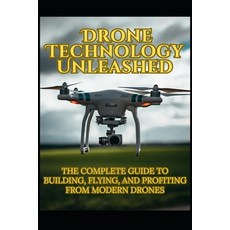 (영문도서)Drone Technology Unleashed: The Complete Guide to Building Flying and Profitin... Paperback, Independently Published, English, 9798272519801