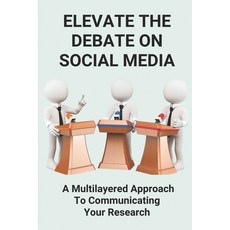 (영문도서) Elevate The Debate On Social Media: A Multilayered Approach To Communicating Your Research: S... Paperback, Independently Published, English, 9798506968085